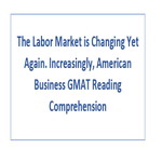 The Labor Market is Changing Yet Again Increasingly American Business GMAT Reading Comprehension